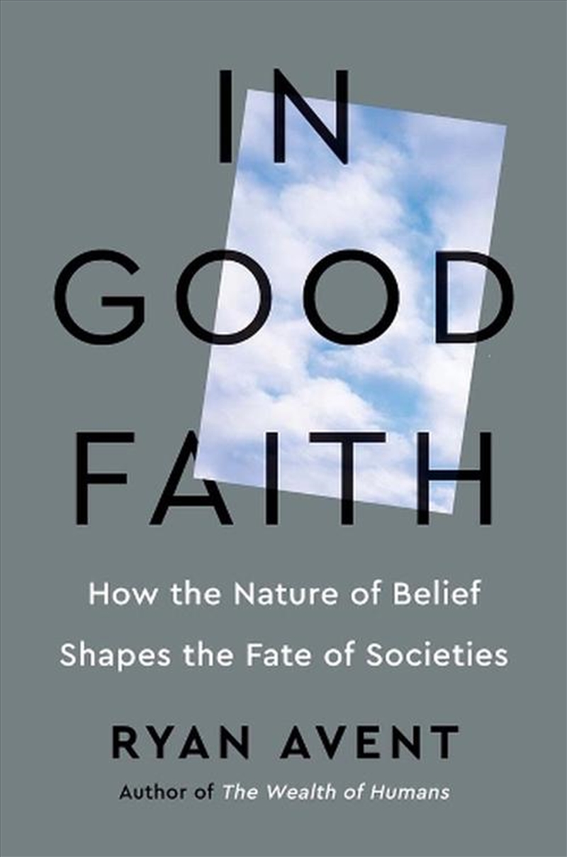 In Good Faith : How the Nature of Belief Shapes the Fate of Societies/Product Detail/Politics & Government