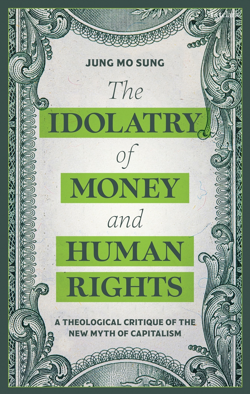 The Idolatry Of Money And Human Rights: A Theological Critique Of The New Myth Of Capitalism/Product Detail/Religion & Beliefs