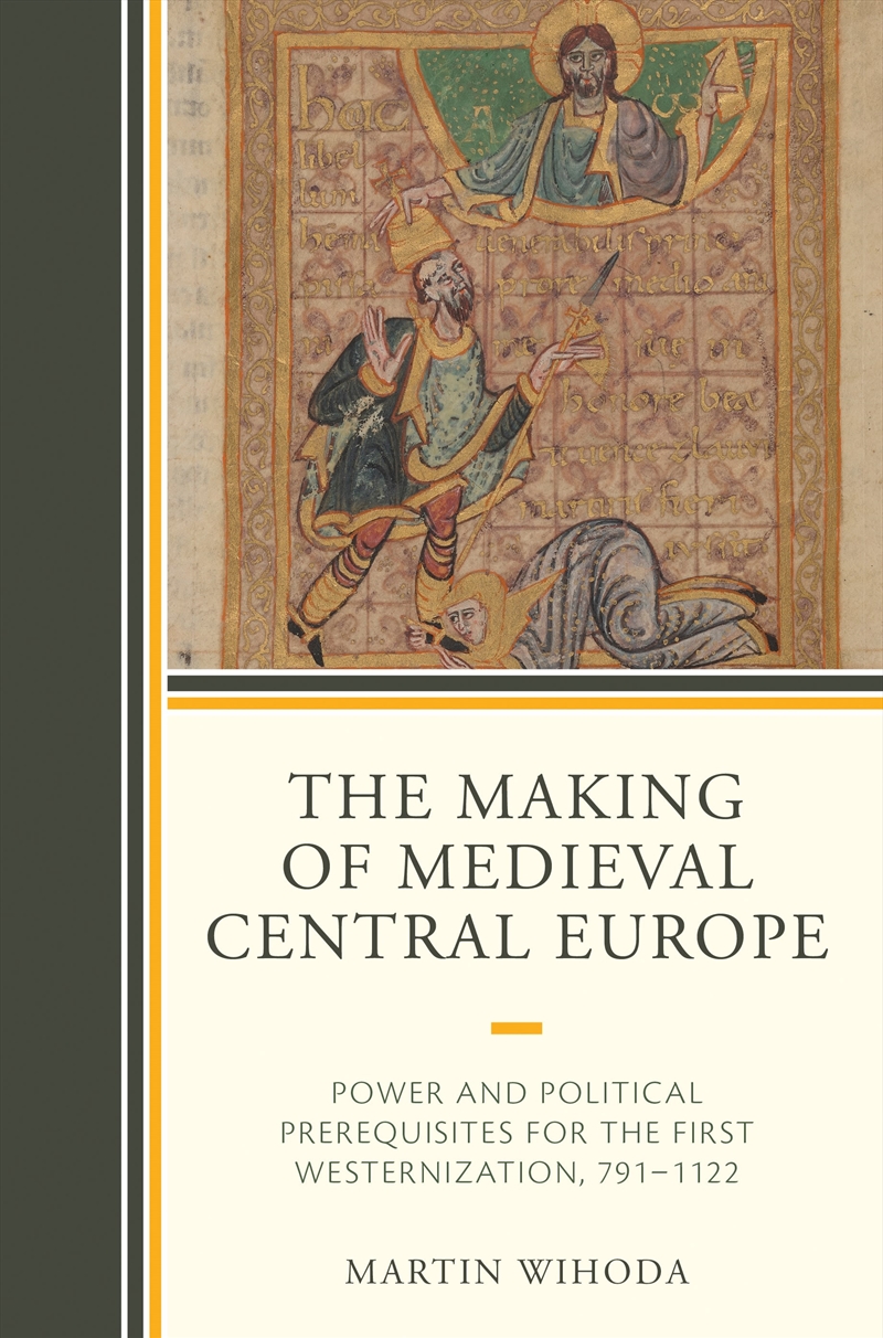The Making Of Medieval Central Europe: Power And Political Prerequisites For The First Westernizatio/Product Detail/History