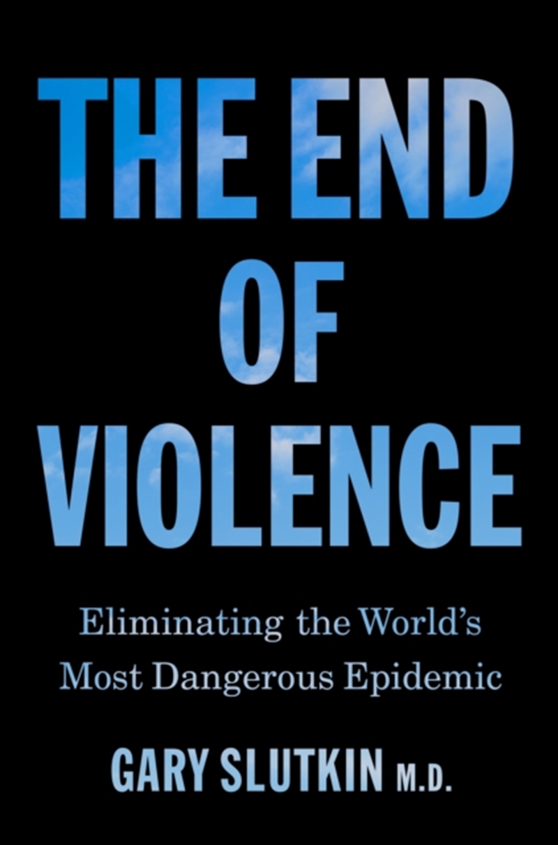 The End of Violence : Eliminating the World’s Most Dangerous Epidemic/Product Detail/Society & Culture