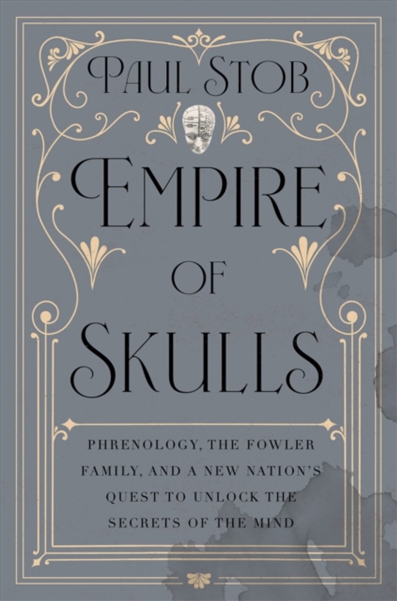 Empire of Skulls : Phrenology, the Fowler Family, and a New Nation's Quest to Unlock the Secrets of/Product Detail/History