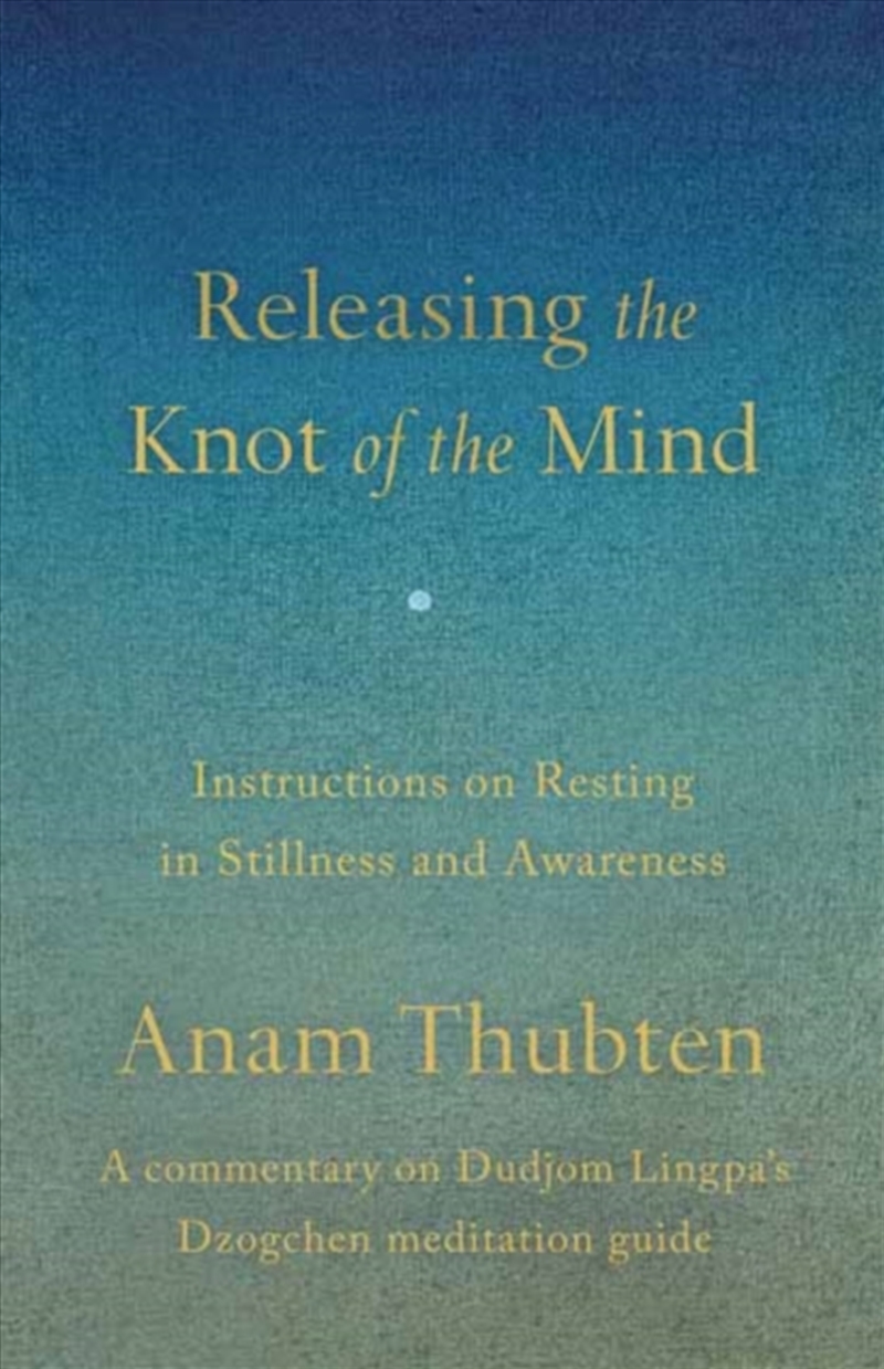 Releasing the Knot of the Mind : Instructions on Resting in Stillness and Awareness/Product Detail/Religion & Beliefs