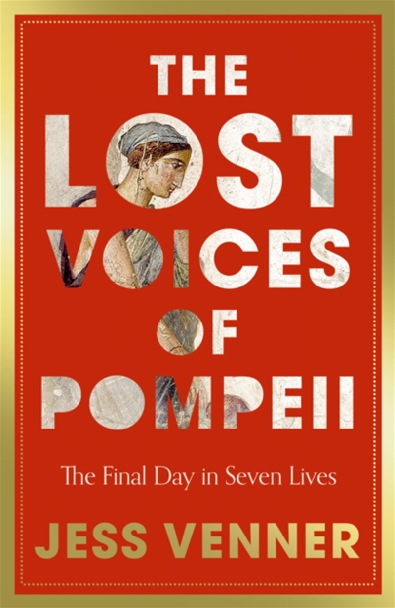 The Lost Voices of Pompeii : The Final Day in Seven Lives/Product Detail/History