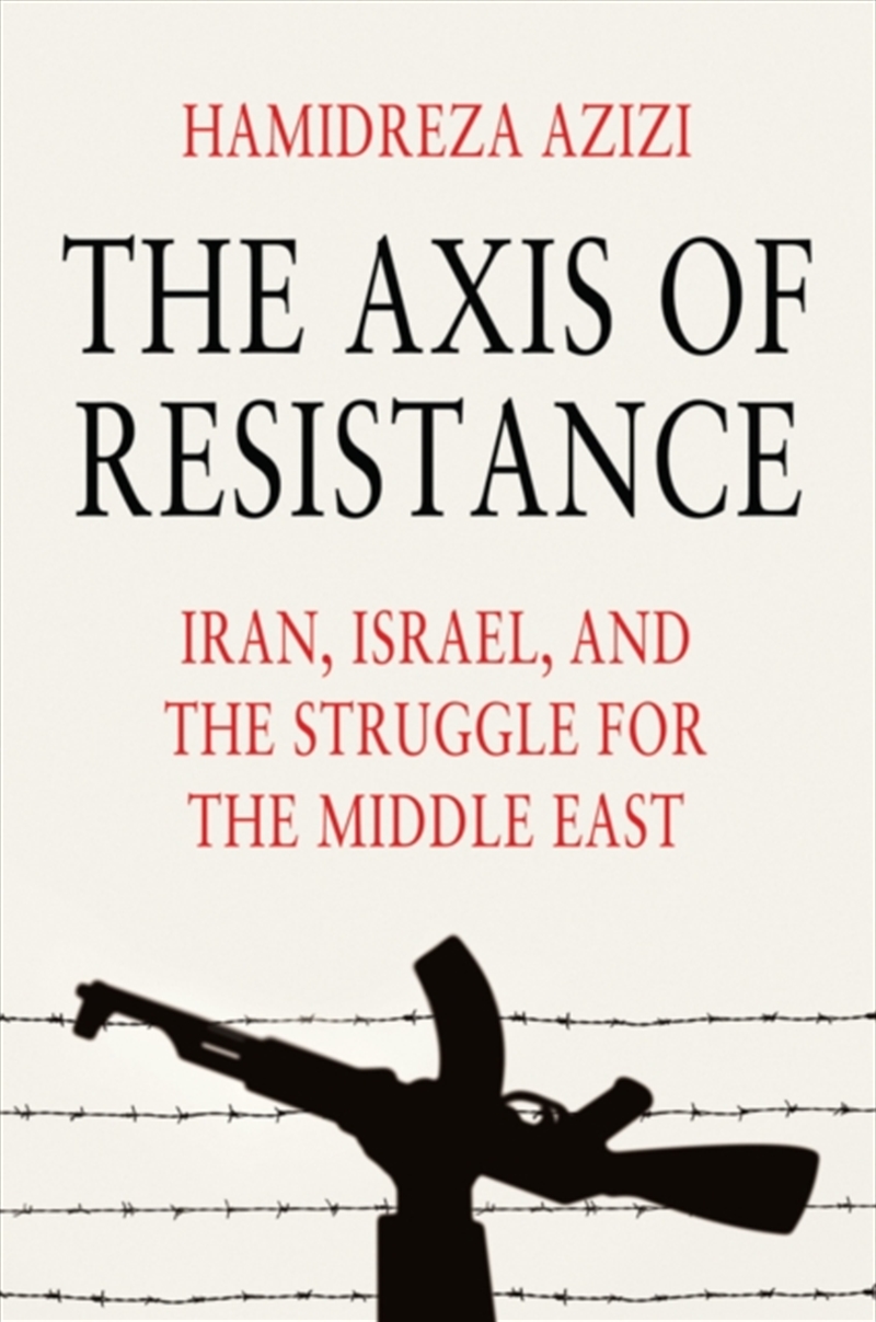 The Axis of Resistance : Iran, Israel, and the Struggle for the Middle East/Product Detail/Politics & Government