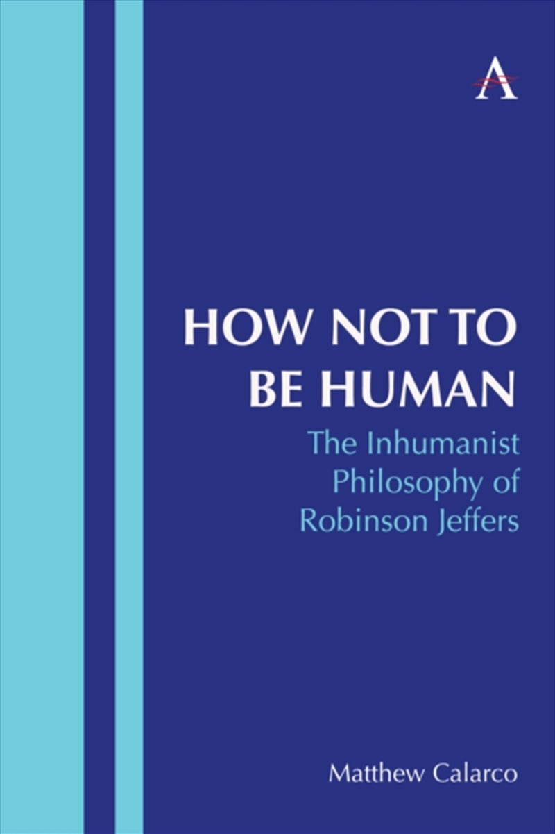 How Not to Be Human : The Inhumanist Philosophy of Robinson Jeffers/Product Detail/Reading
