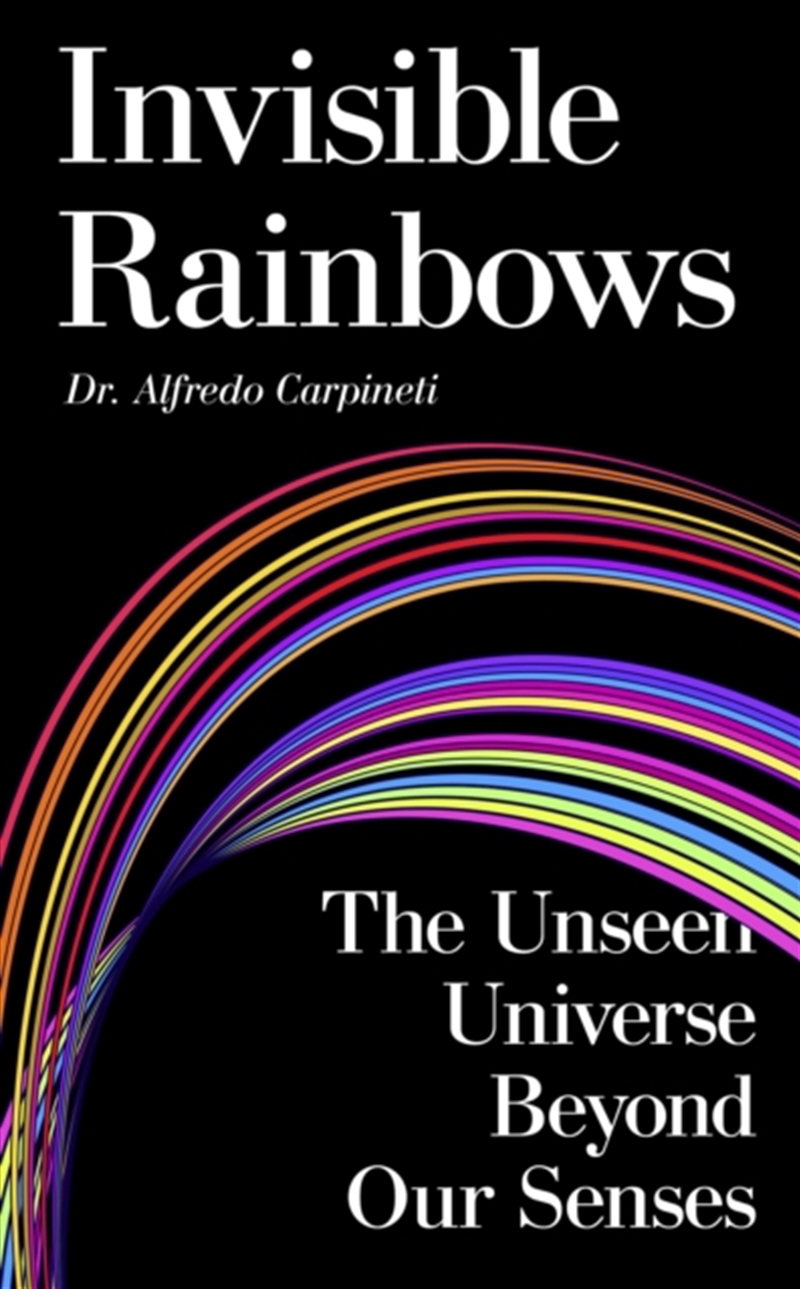 Invisible Rainbows : The Unseen Universe Beyond Our Senses/Product Detail/Science