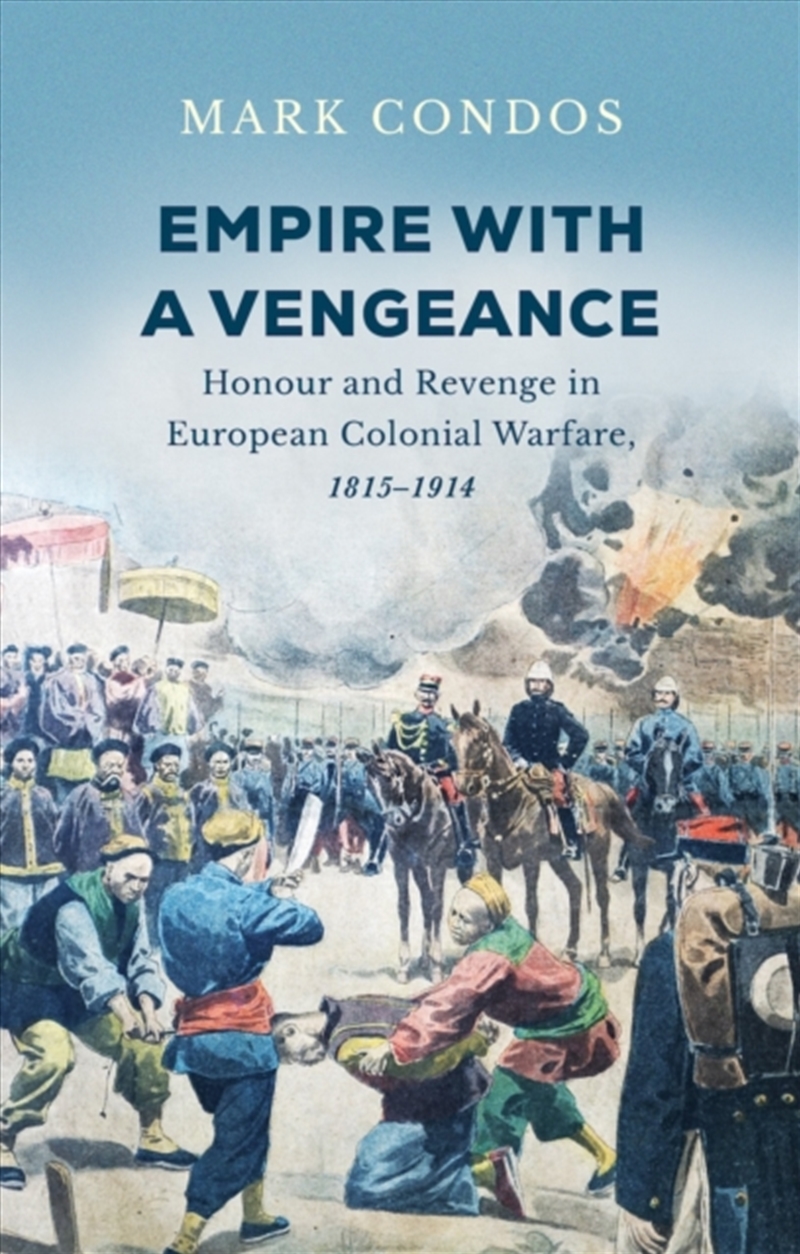 Empire with a Vengeance : Honour and Revenge in European Colonial Warfare, 1815–1914/Product Detail/History