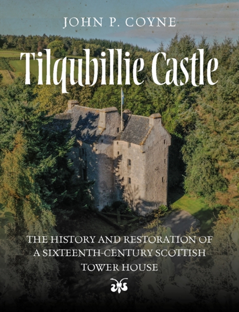 Tilquhillie Castle : The History and Restoration of a Sixteenth-Century Scottish Tower House/Product Detail/History