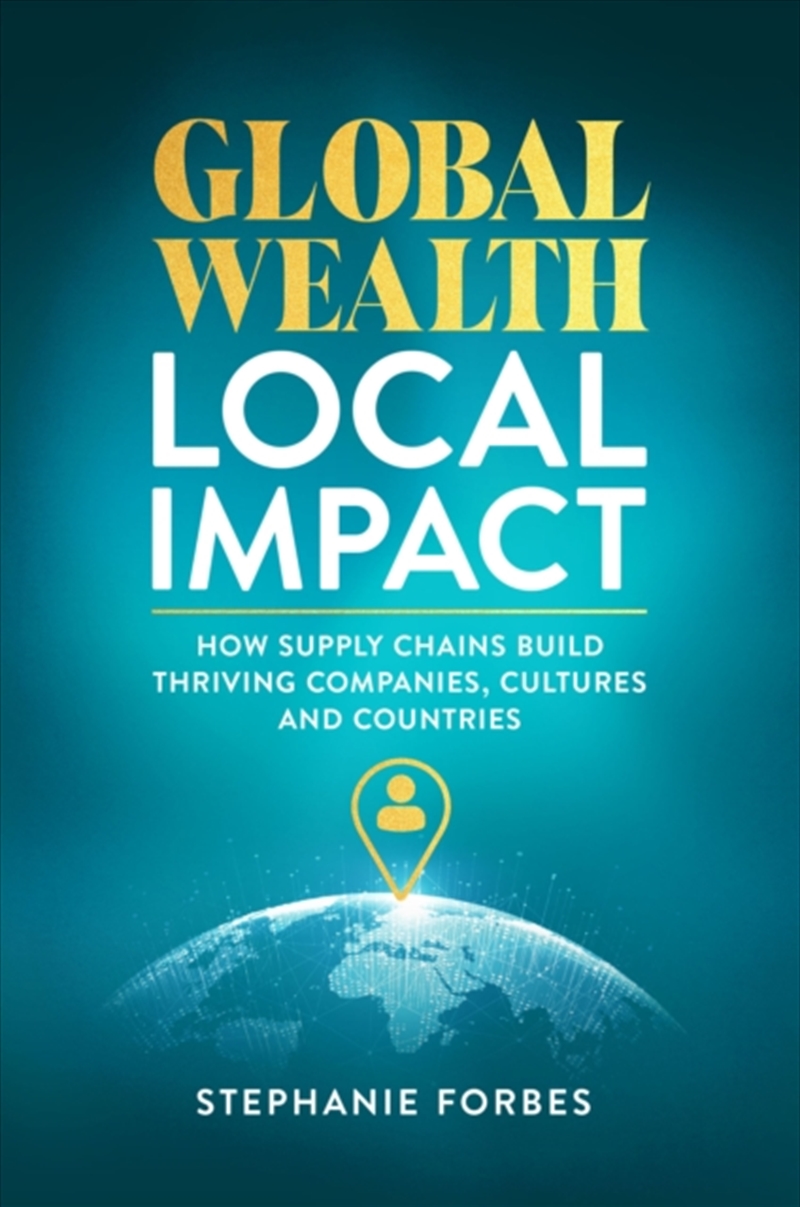 Global Wealth, Local Impact : How Supply Chains Build Thriving Companies, Cultures, and Countries/Product Detail/Business Leadership & Management