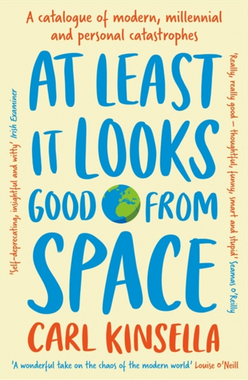 At Least It Looks Good From Space : A catalogue of modern, millennial and personal catastrophes/Product Detail/Reading