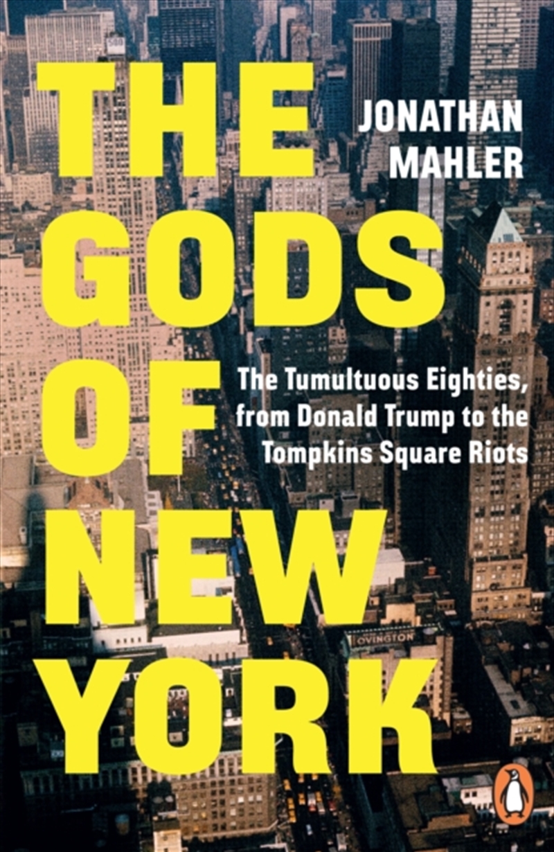 The Gods of New York : The Tumultuous Eighties, from Donald Trump to the Tompkins Square Riots/Product Detail/History