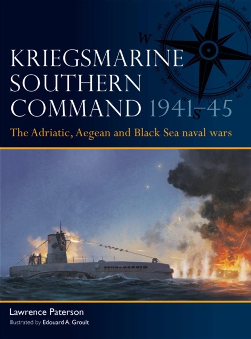 Kriegsmarine Southern Command 1941–45 : The Adriatic, Aegean and Black Sea naval wars/Product Detail/Military
