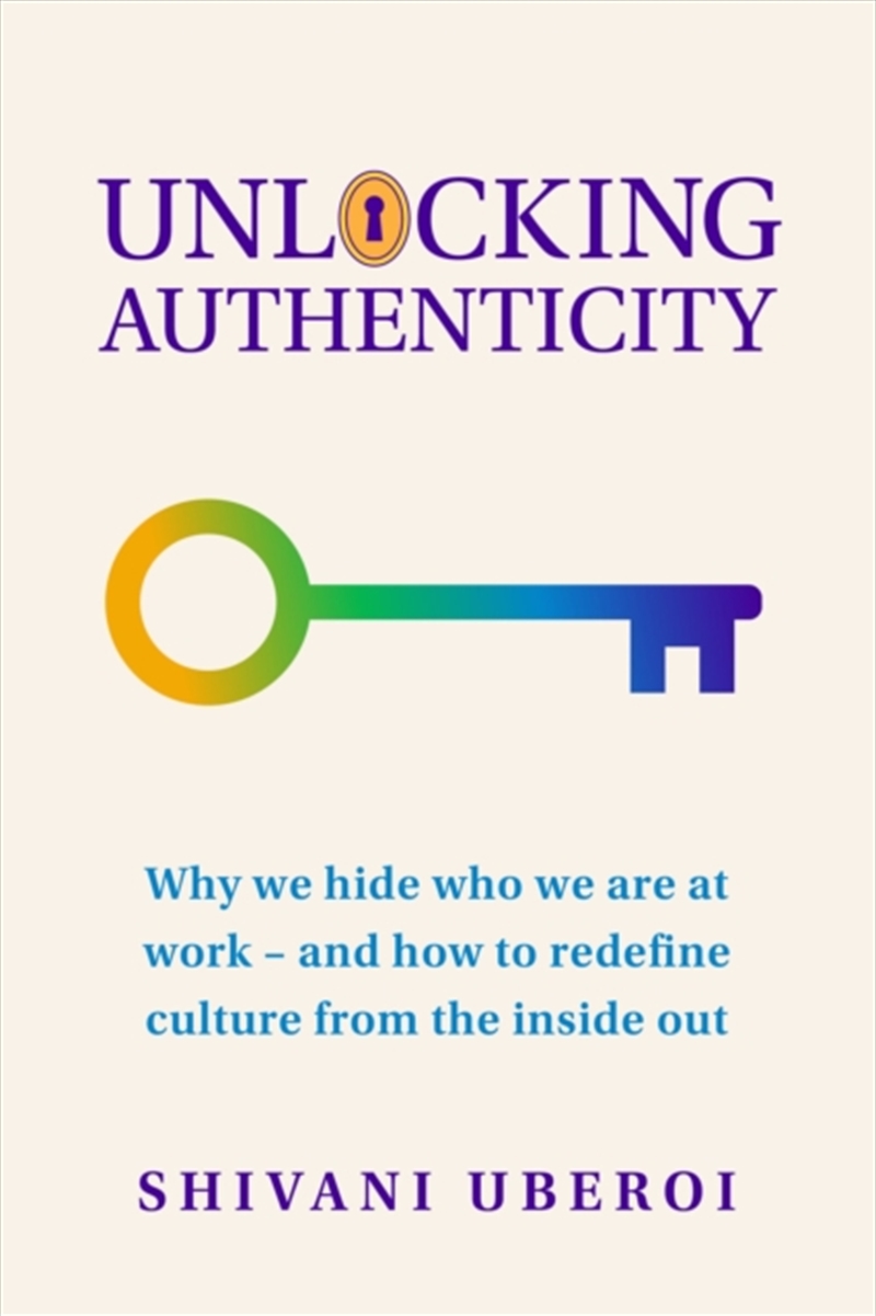 Unlocking Authenticity : Why we hide who we are at work - and how to redefine culture from the insid/Product Detail/Business Leadership & Management