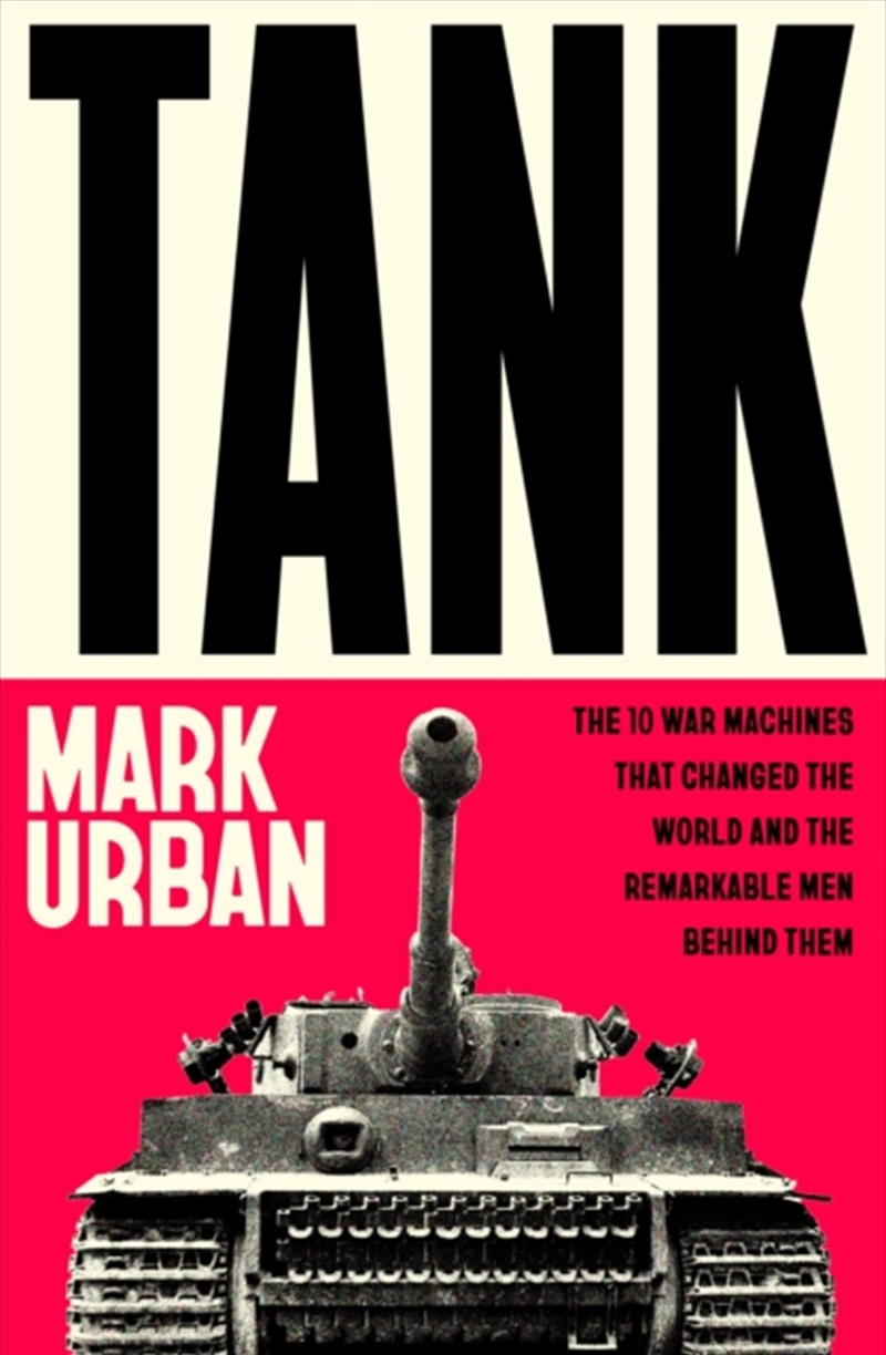 Tank : The 10 War Machines That Changed the World and the Remarkable Men Behind Them/Product Detail/Military
