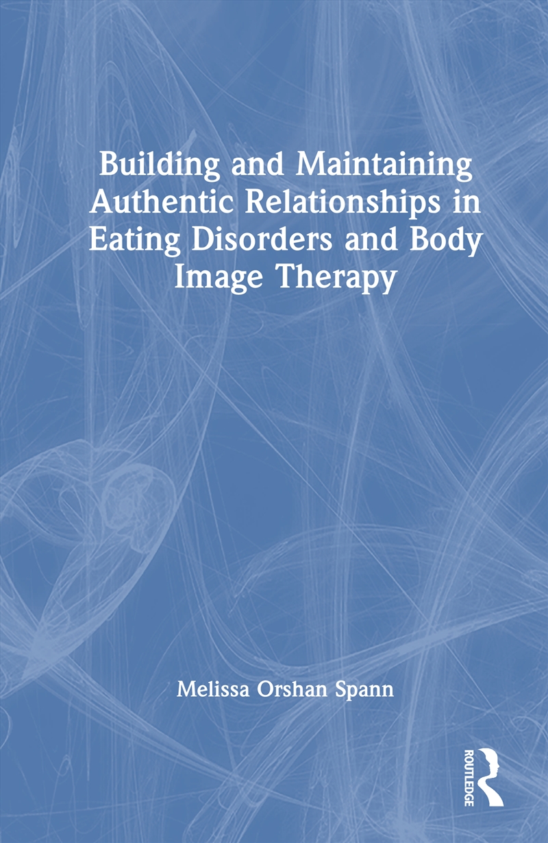 Building and Maintaining Authentic Relationships in Eating Disorders and Body Image Therapy/Product Detail/Healthcare