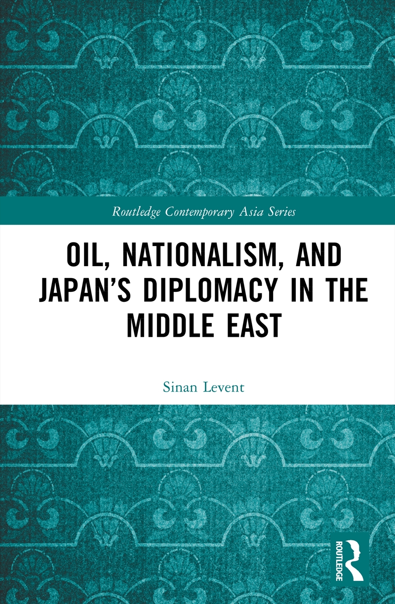 Oil, Nationalism, and Japan’s Diplomacy in the Middle East/Product Detail/Politics & Government