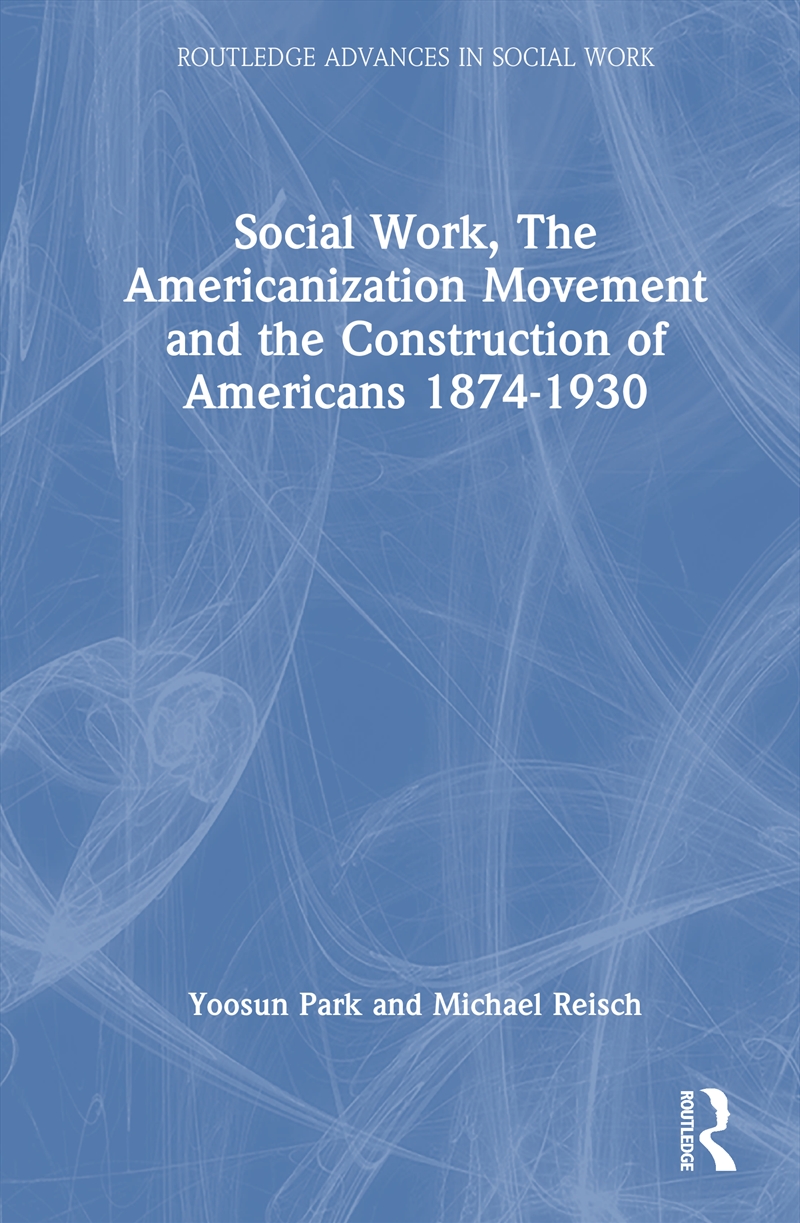 Social Work, the Americanization Movement and the Construction of Americans 1874–1930/Product Detail/Healthcare