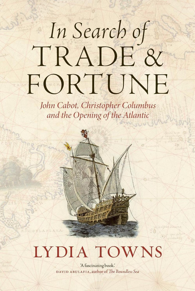 In Search of Trade and Fortune : John Cabot, Christopher Columbus and the Opening of the Atlantic/Product Detail/History