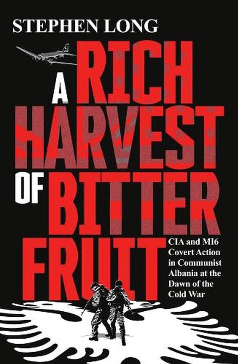Rich Harvest of Bitter Fruit: CIA-MI6 Covert Action in Communist Albania at the Birth of the Cold Wa/Product Detail/History
