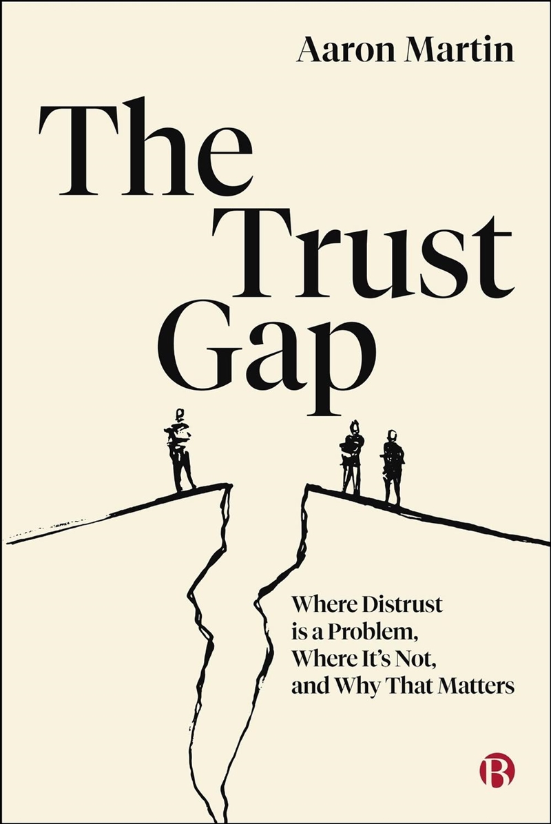 The Trust Gap : Where Distrust Is a Problem, Where It’s Not, and Why That Matters/Product Detail/Politics & Government