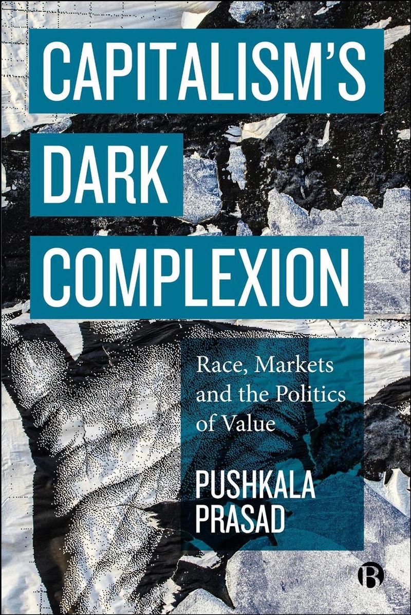 Capitalism’s Dark Complexion : Race, Markets and the Politics of Value/Product Detail/Business Leadership & Management