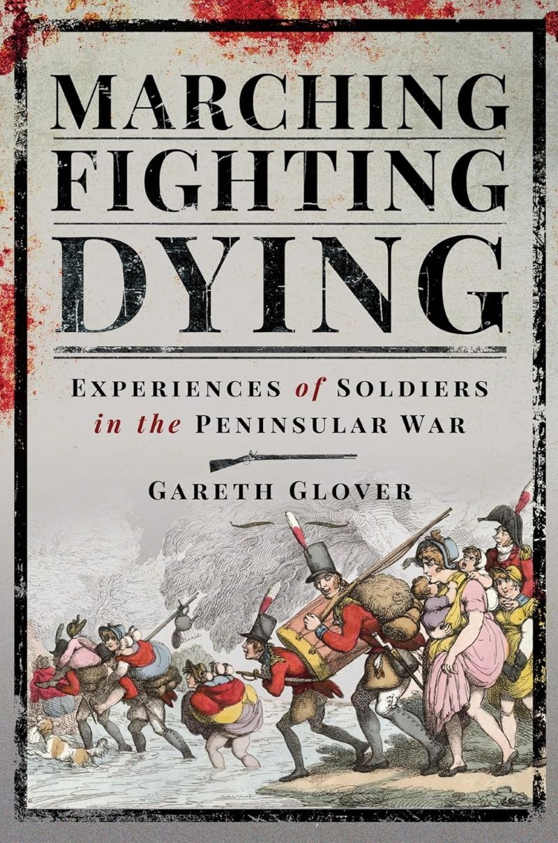 Marching, Fighting, Dying: Experiences of Soldiers in the Peninsular War/Product Detail/History