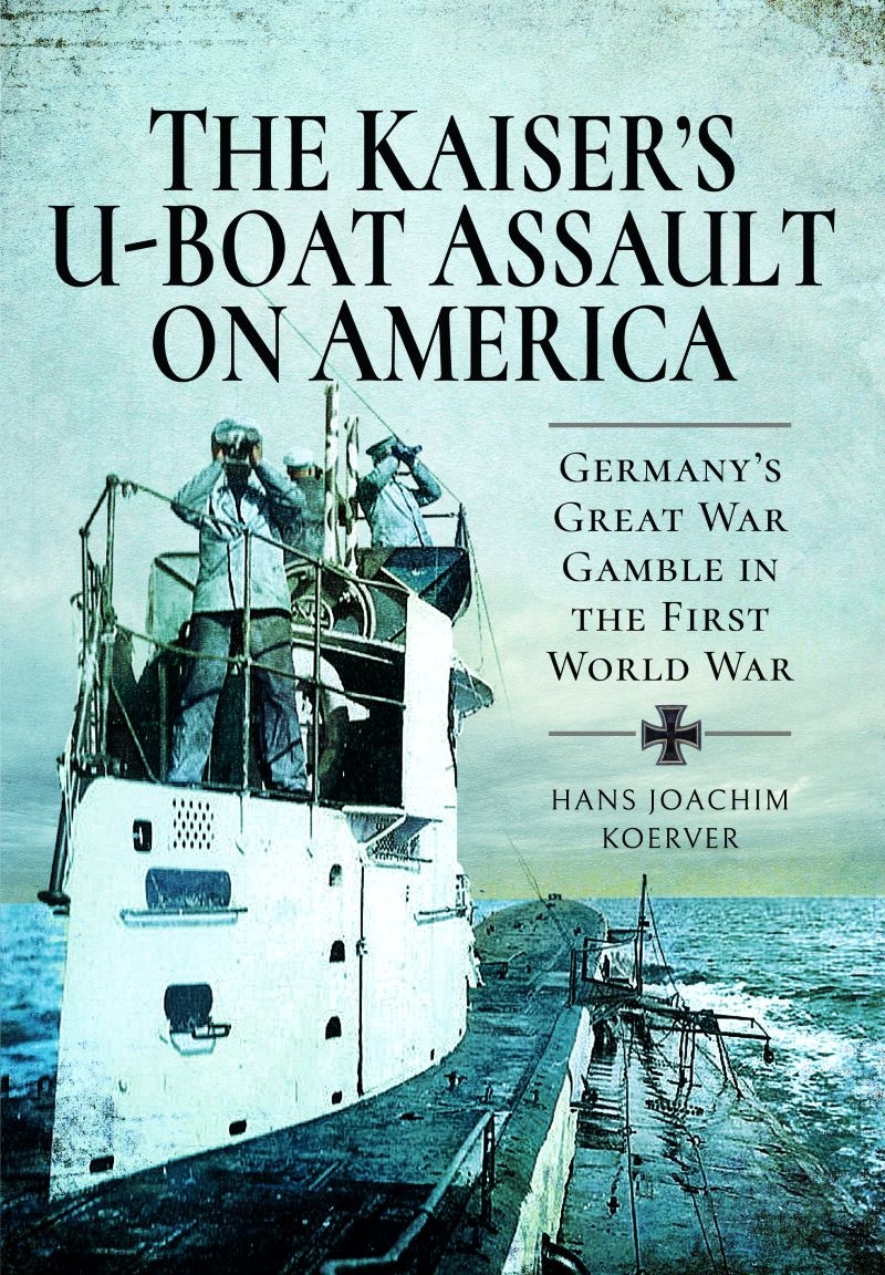Kaiser's U-Boat Assault on America: Germany's Great War Gamble in the First World War/Product Detail/History