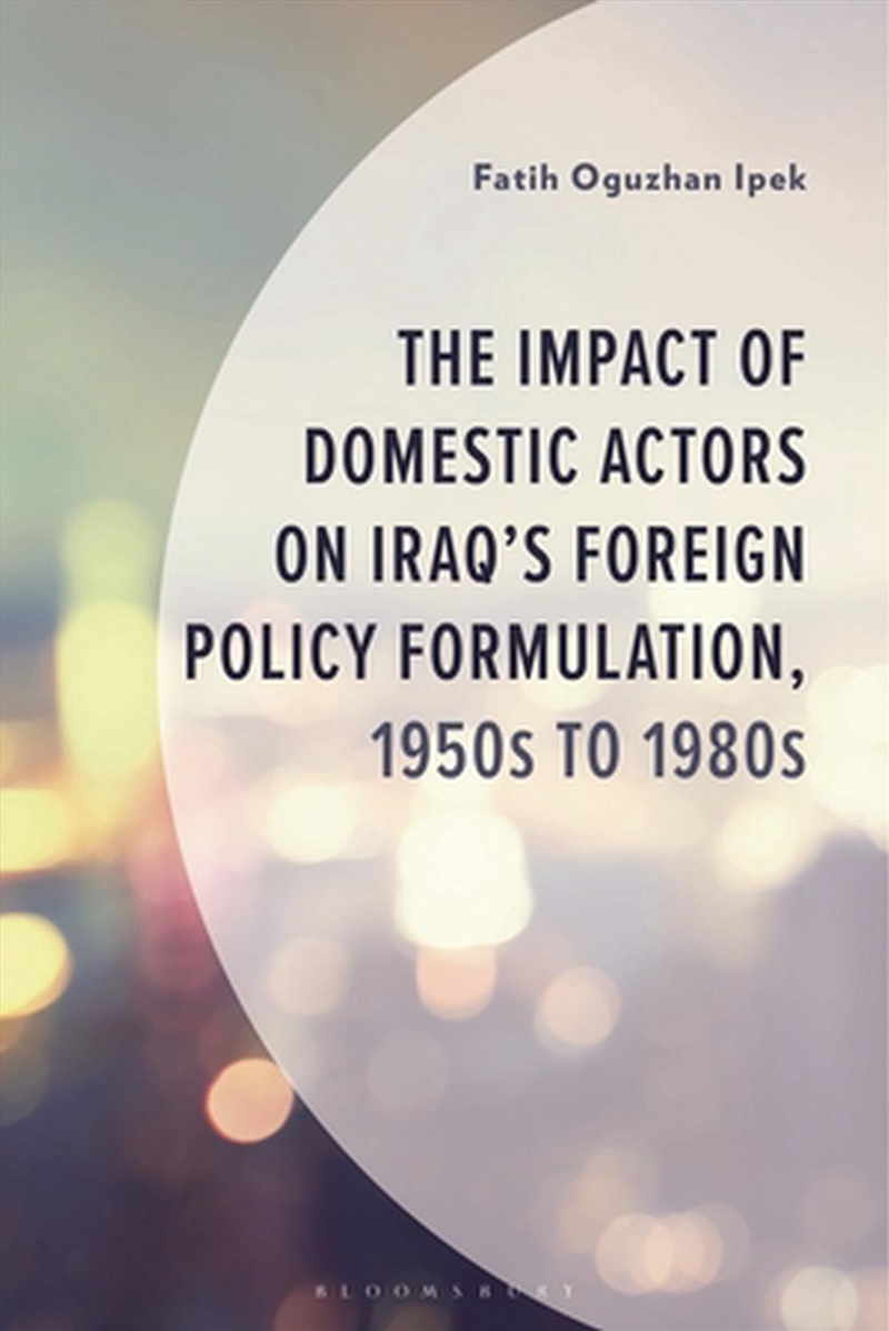 The Impact Of Domestic Actors On Iraq's Policy Formulation, 1950S To The 1980S/Product Detail/History