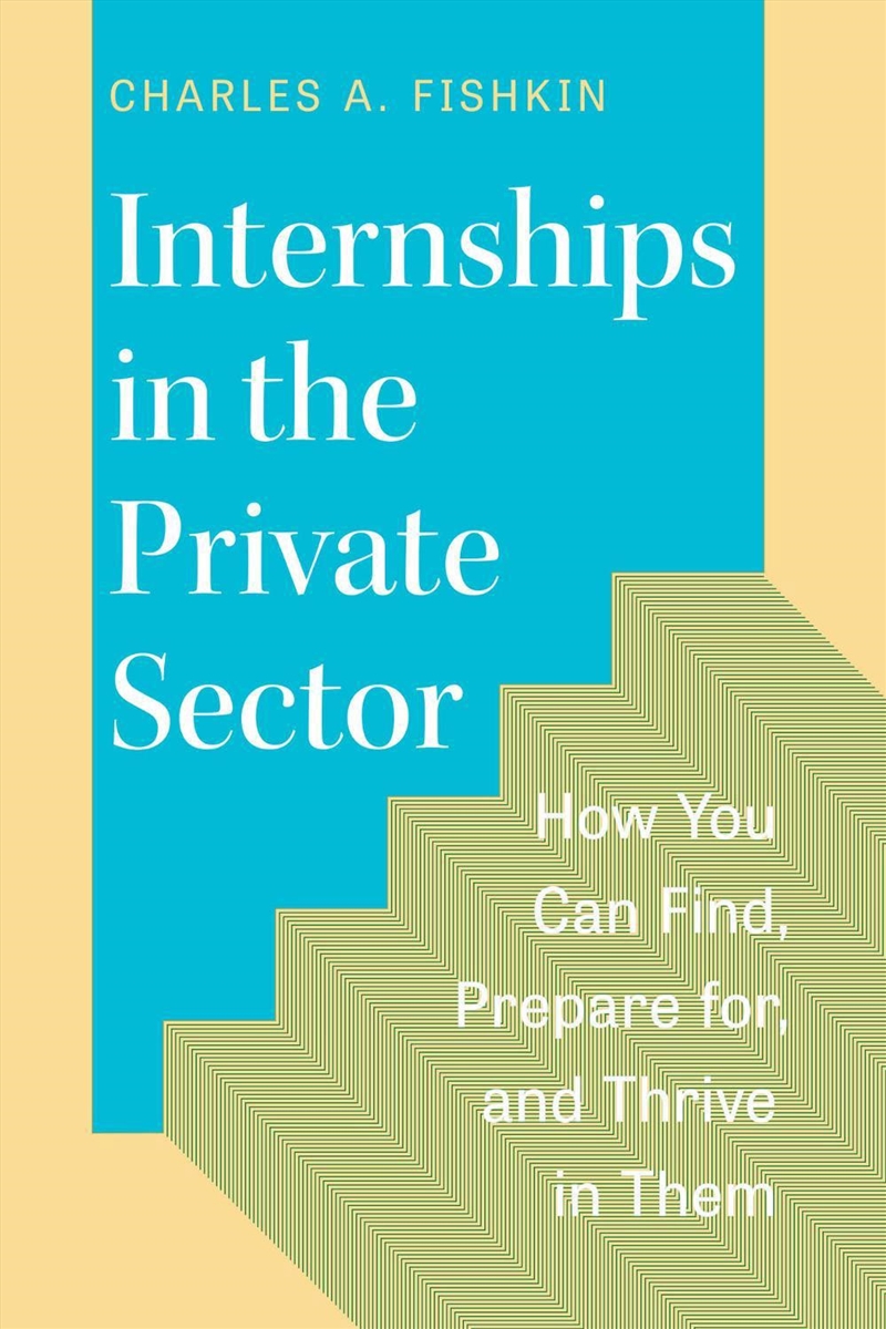 Internships in the Private Sector : How You Can Find, Prepare for, and Thrive in Them/Product Detail/Business Leadership & Management