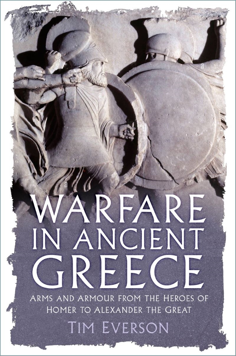 Warfare in Ancient Greece: Arms and Armour from the Heroes of Homer to Alexander the Great/Product Detail/History