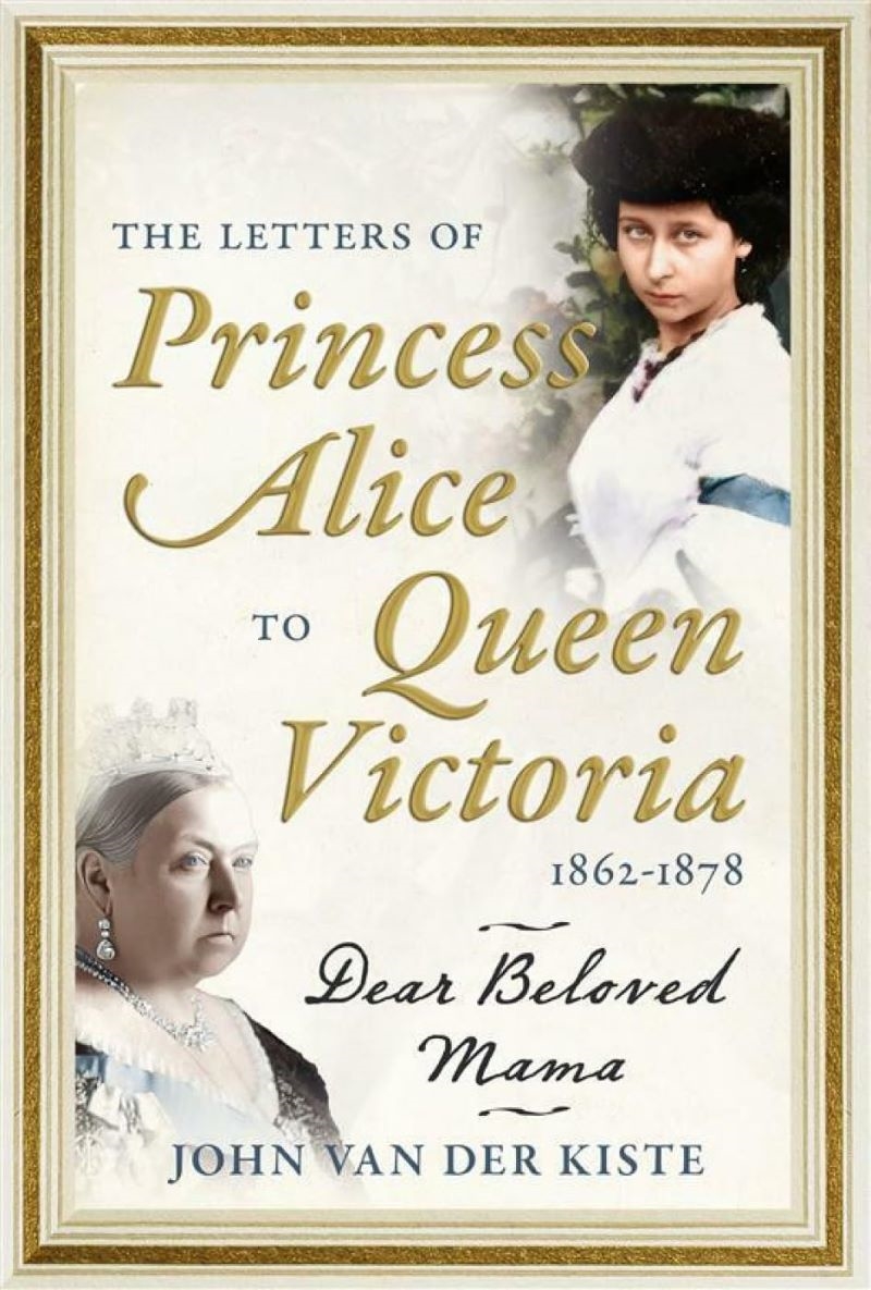 Letters of Princess Alice to Queen Victoria, 1862-1878: Dear Beloved Mama/Product Detail/Reading
