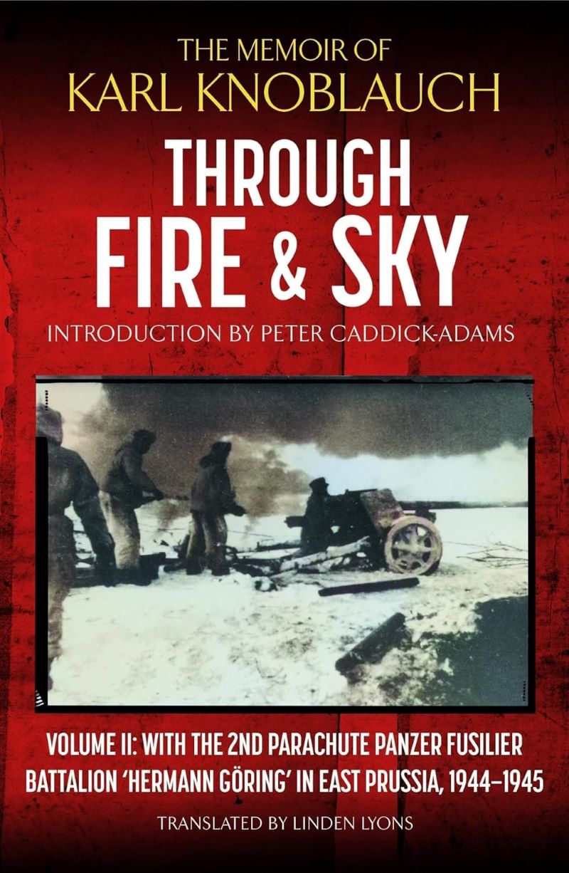 Through Fire & Sky: Volume II: With the 2nd Panzer Fusilier Battalion 'Hermann Göring' in East Pruss/Product Detail/History