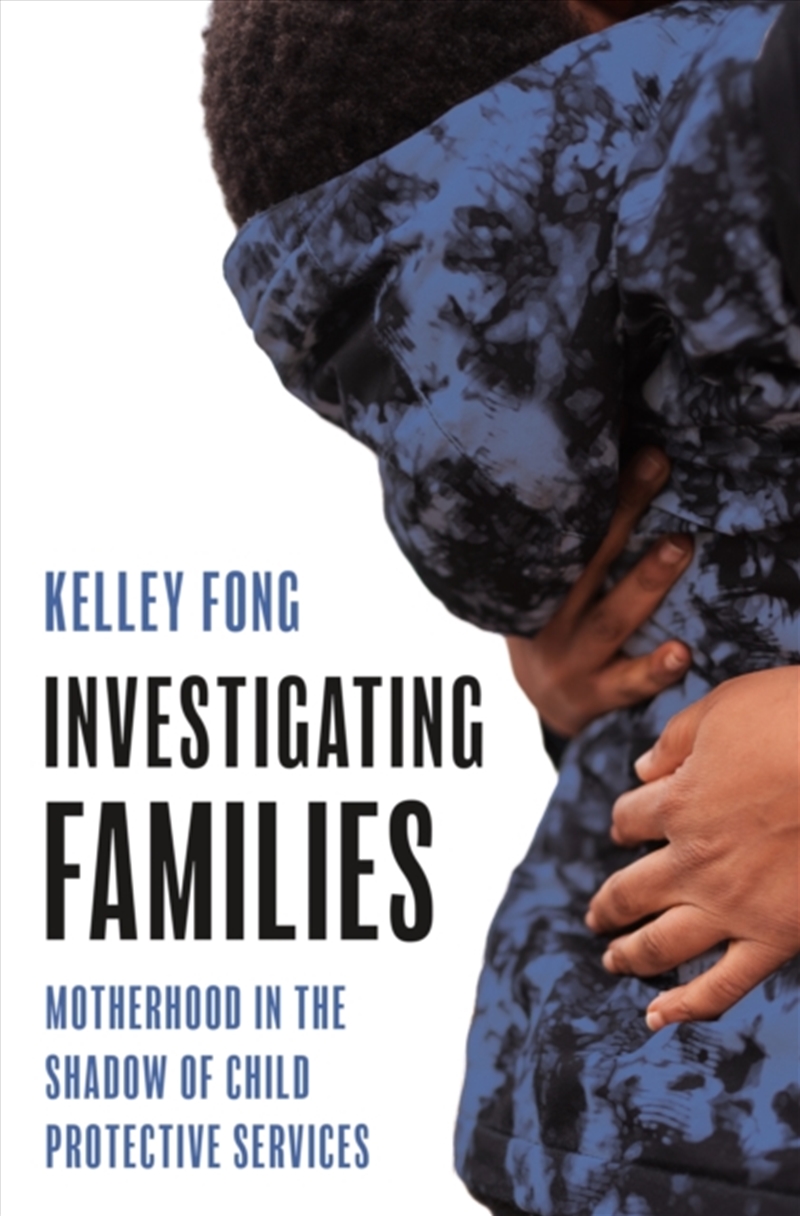 Investigating Families : Motherhood in the Shadow of Child Protective Services/Product Detail/Society & Culture