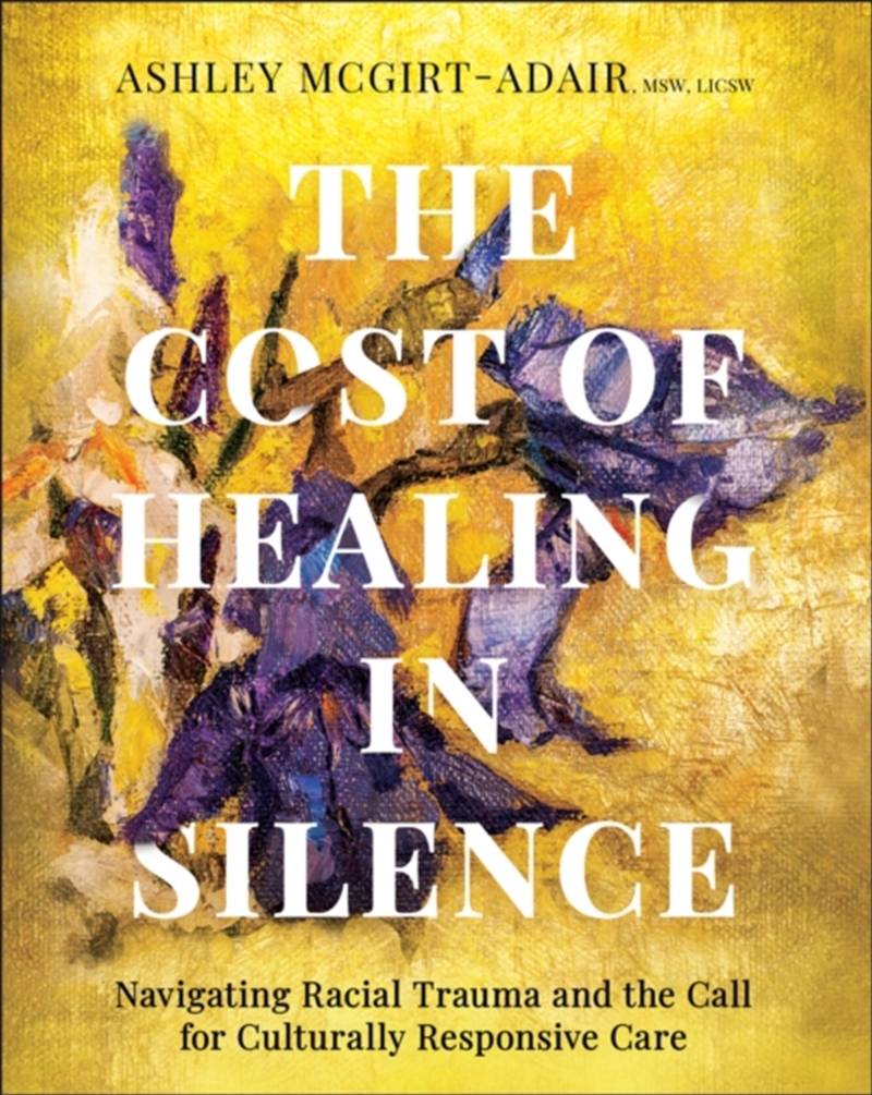 The Cost of Healing in Silence : Navigating Racial Trauma and the Call for Culturally Responsive Car/Product Detail/Self Help & Personal Development