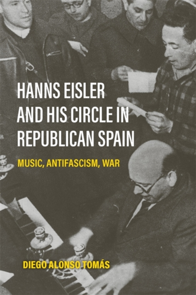 Hanns Eisler and His Circle in Republican Spain : Music, Antifascism, War/Product Detail/History