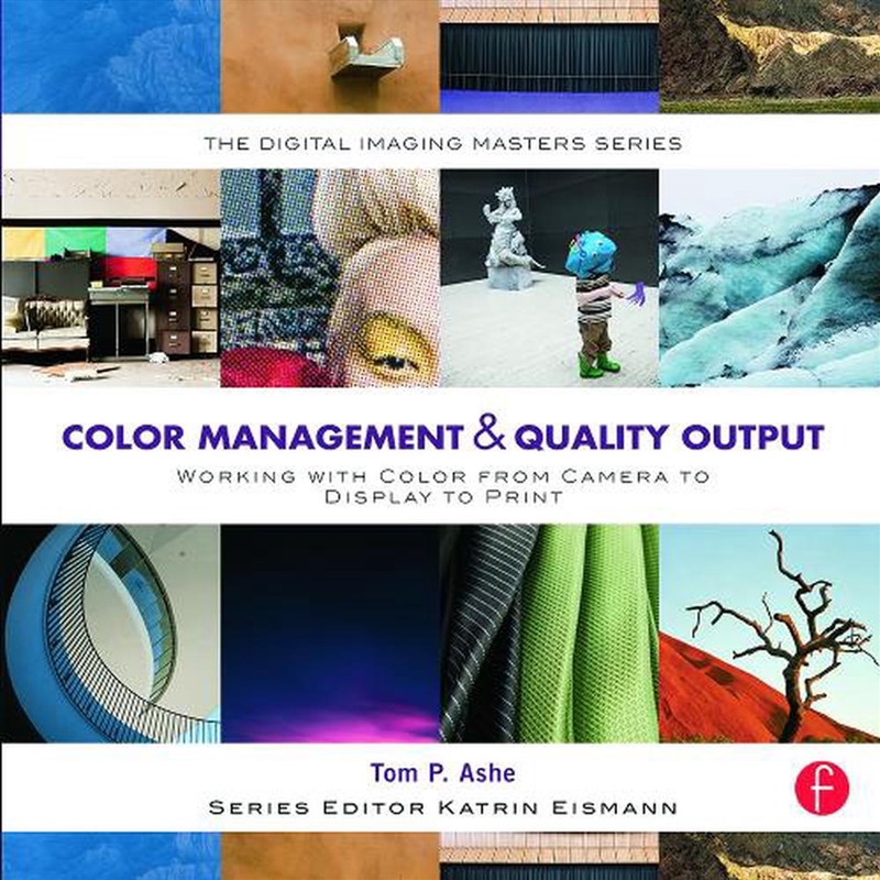 Color Management & Quality Output: Working with Color from Camera to Display to Print/Product Detail/Photography