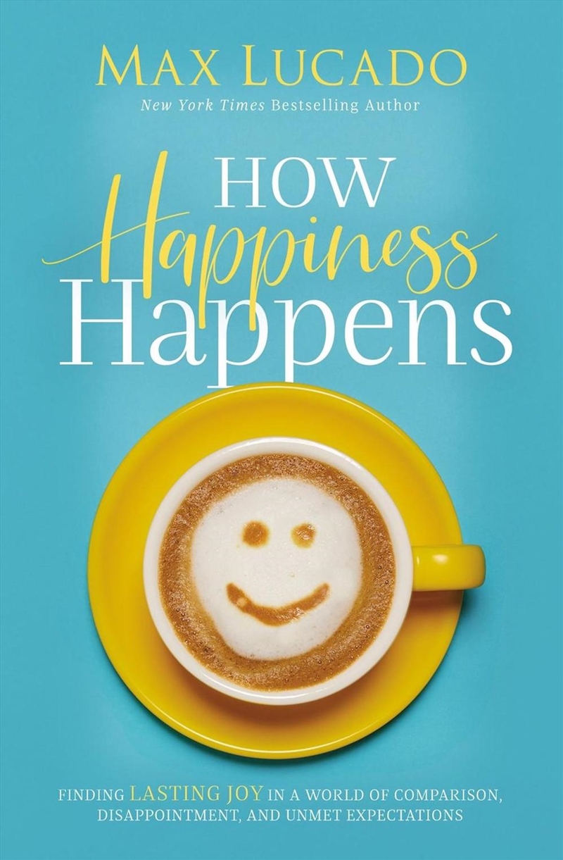 How Happiness Happens: Finding Lasting Joy in a World of Comparison, Disappointment, and Unmet Expec/Product Detail/Religion & Beliefs
