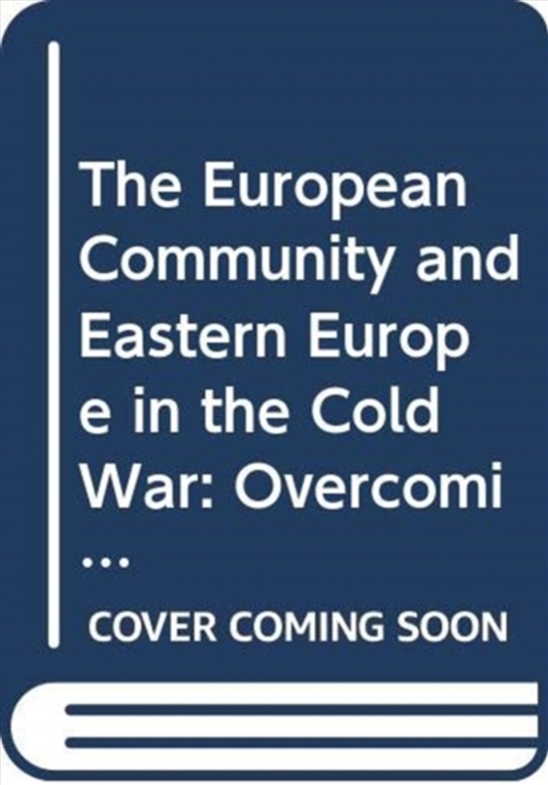 The European Community And Eastern Europe In The Long 1970S : Challenging The Cold War Order In Euro/Product Detail/Society & Culture