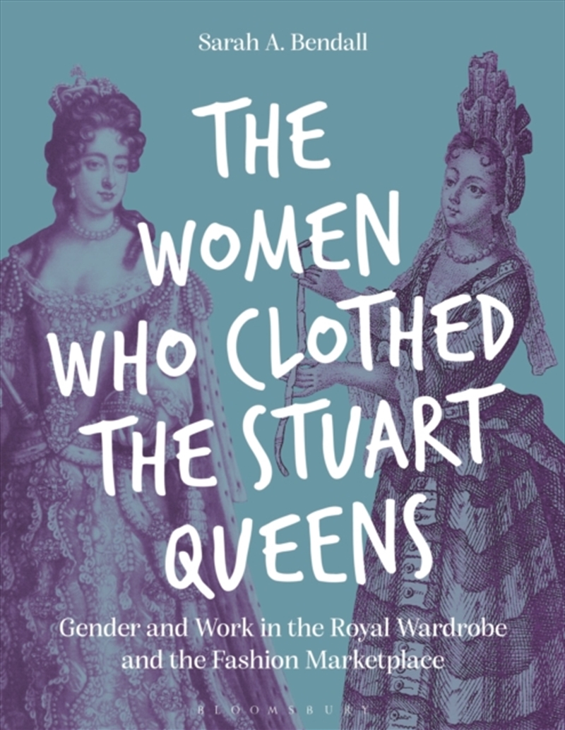 The Women Who Clothed the Stuart Queens: Gender and Work in the Royal Wardrobe and the Fashion Marke/Product Detail/Fashion & Style Guides