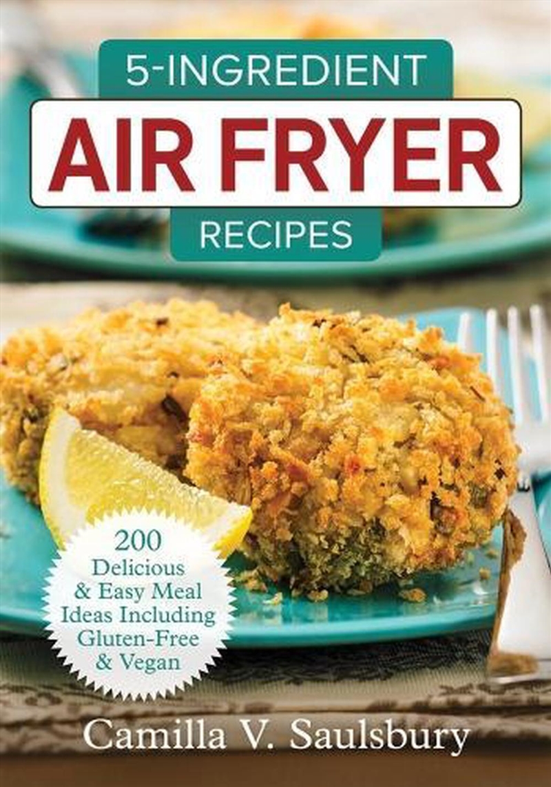 5 Ingredient Air Fryer Recipes: 200 Delicious & Easy Meal Ideas Including Gluten-Free and Vegan/Product Detail/Recipes, Food & Drink