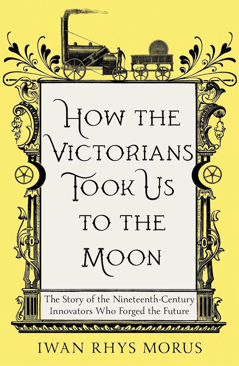 How the Victorians Took Us to the Moon: The Story of the Nineteenth-Century Innovators Who Forged th/Product Detail/Science