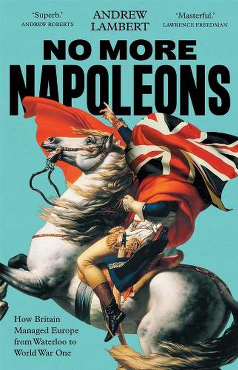 No More Napoleons : How Britain Managed Europe from Waterloo to World War One/Product Detail/History