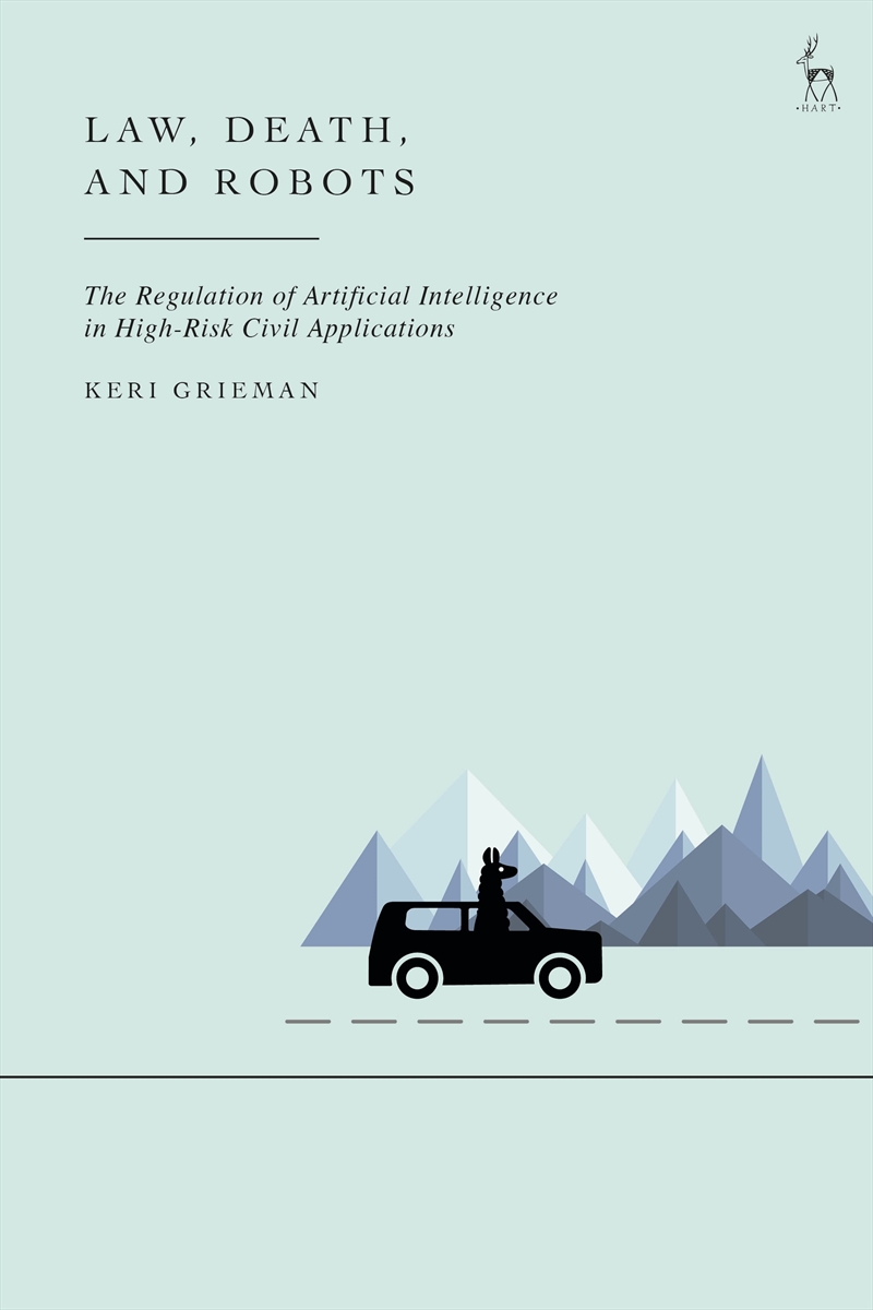 Law, Death, And Robots: The Regulation Of Artificial Intelligence In High-Risk Civil Applications/Product Detail/Law