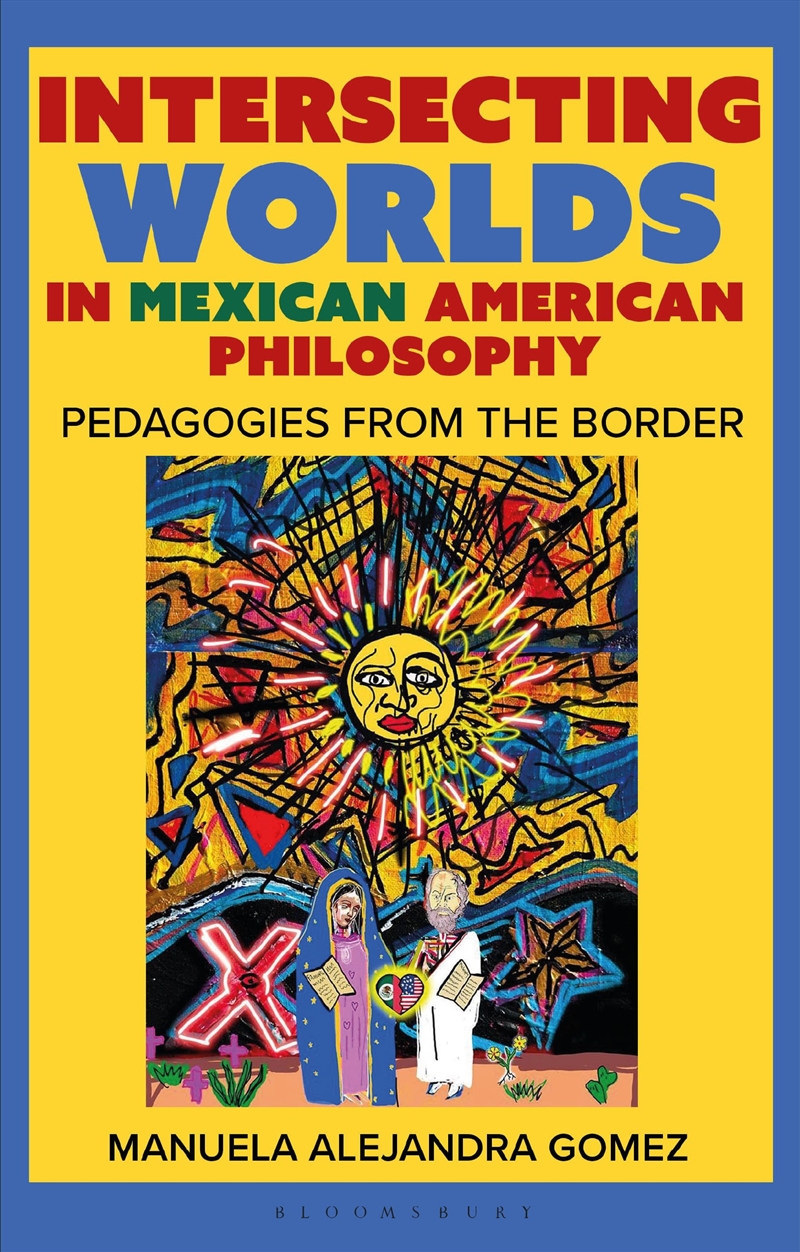 Intersecting Worlds In Mexican American Philosophy: Teaching And Learning From The Border/Product Detail/Reading