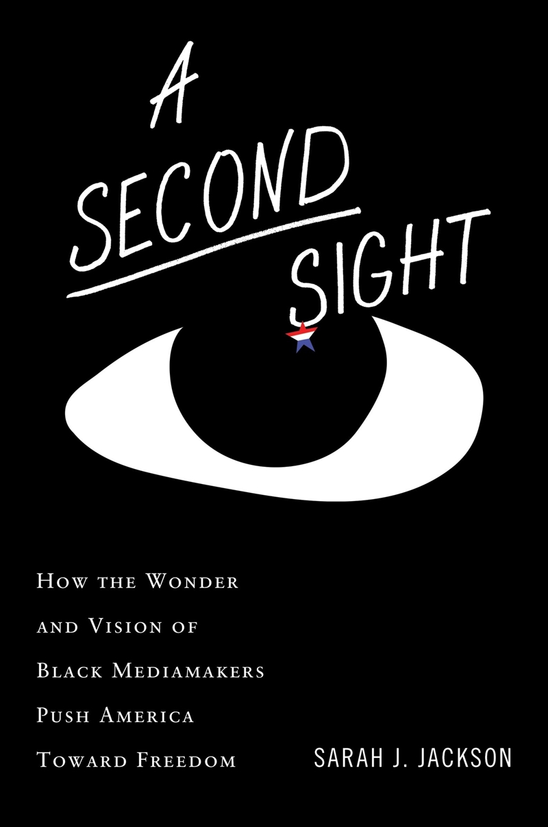 A Second Sight: How the Riotous Wonder and Revolutionary Vision of Black Mediamakers Push America To/Product Detail/Politics & Government