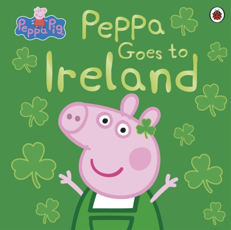 Peppa Pig: Peppa Goes to Ireland/Product Detail/Early Childhood Fiction Books