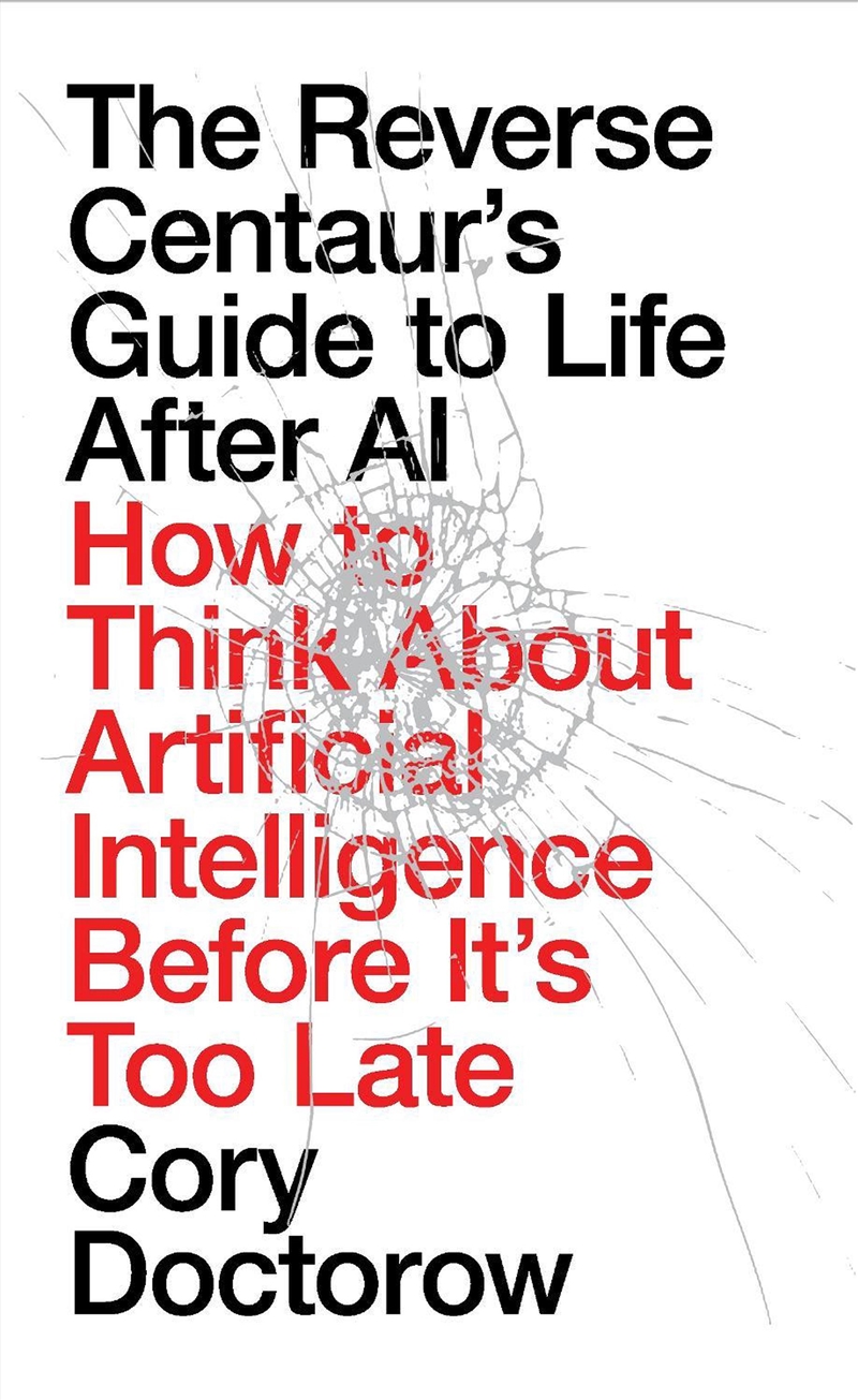 The Reverse Centaur's Guide To Life After Ai: How To Think About Artificial Intelligence Before It's/Product Detail/Computing & IT