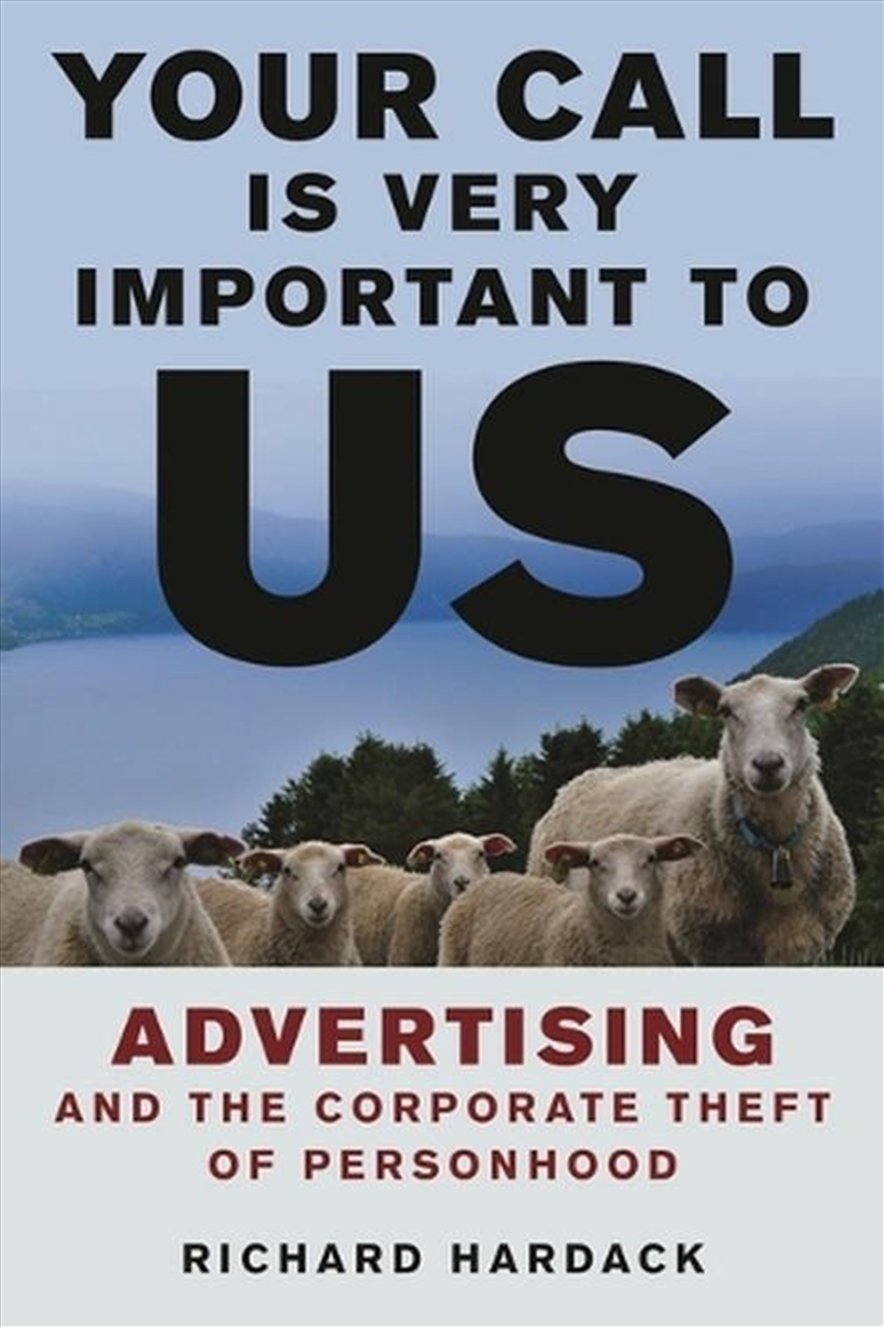 Your Call Is Very Important To Us: Advertising And The Corporate Theft Of Personhood/Product Detail/Business Leadership & Management