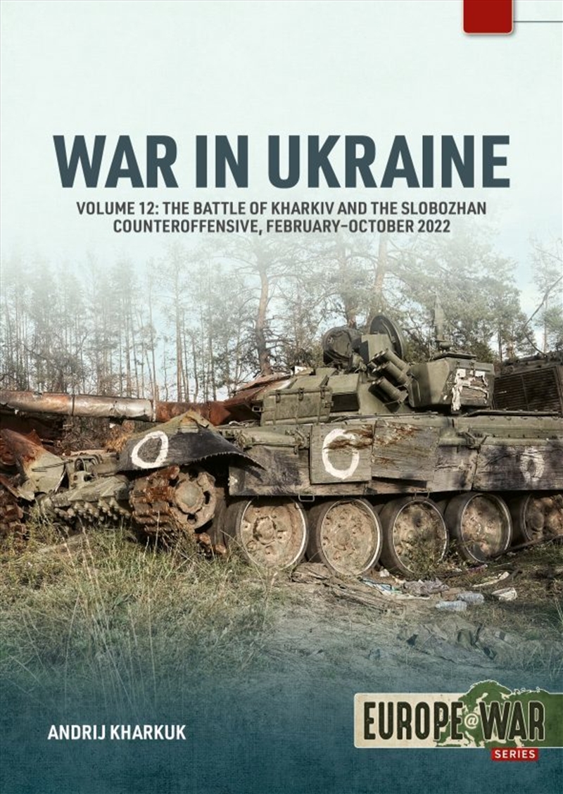 War in Ukraine Volume 12: The Battle of Kharkiv and the Slobozhan Counteroffensive, February-October/Product Detail/Military