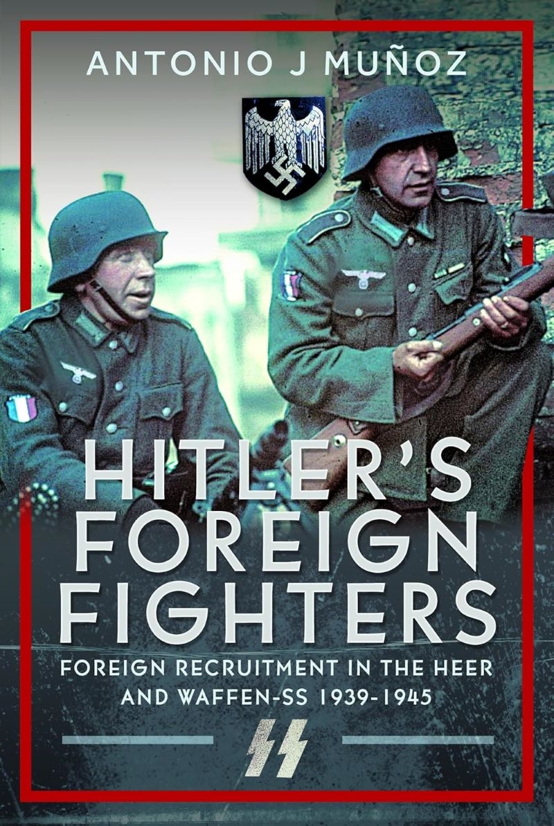 Hitler's Foreign Fighters: Foreign Recruitment in the Heer and Waffen-SS 1939-1945/Product Detail/History